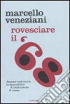 Rovesciare il '68. Pensieri contromano su quarant'anni di conformismo di massa libro