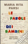 Le parole dei bambini. Ascoltarli per capirli libro