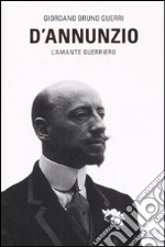 D'Annunzio. L'amante guerriero libro