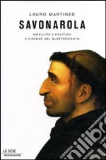 Savonarola. Moralità e politica a Firenze nel Quattrocento libro