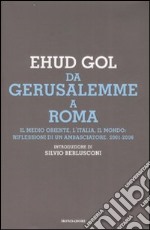 Da Gerusalemme a Roma. Il Medio Oriente, l'Italia, il mondo: riflessioni di un ambasciatore. 2001-2006 libro