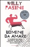 Uomini da amare. I maschi di oggi: capire e gestire i mariti, fidanzati, compagni libro