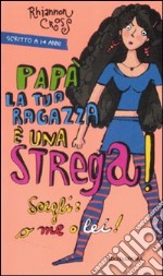 Papà la tua ragazza è una strega! Scegli: o me o lei! libro