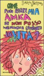 Come puoi essere mia amica se non posso neanche cambiarti la vita? libro