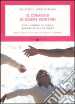 Il coraggio di essere genitori. Come cambia la coppia quando arriva un figlio libro