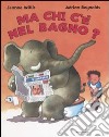 Ma chi c'è nel bagno? libro