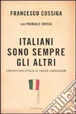 Italiani sono sempre gli altri. Controstoria d'Italia da Cavour a Berlusconi libro