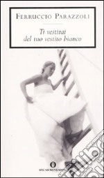 Ti vestirai del tuo vestito bianco libro