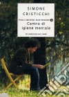 Centro di igiene mentale. Un cantastorie tra i matti libro di Cristicchi Simone