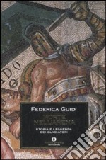 Morte nell'arena. Storia e leggenda dei gladiatori libro