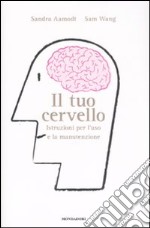 Il tuo cervello. Istruzioni per l'uso e la manutenzione libro