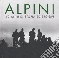Alpini. 140 anni di storia ed eroismi libro
