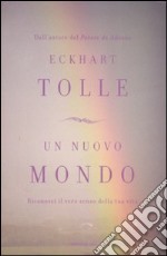 Un nuovo mondo. Riconosci il vero senso della tua vita libro