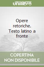 Opere retoriche. Testo latino a fronte libro