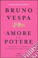 L'amore e il potere. Da Rachele a Veronica, un secolo di storia italiana. Ediz. speciale illustrata libro