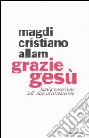 Grazie Gesù. La mia conversione dall'Islam al cattolicesimo libro