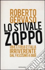 Lo stivale zoppo. Una storia d'Italia irriverente dal fascismo a oggi libro