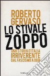 Lo stivale zoppo. Una storia d'Italia irriverente dal fascismo a oggi libro