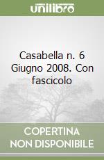 Casabella n. 6 Giugno 2008. Con fascicolo libro