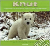 Knut. La storia del piccolo orso polare che ha tenuto il mondo con il fiato sospeso libro