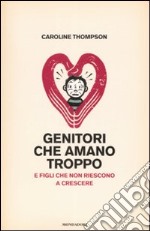 Genitori che amano troppo. E figli che non riescono a crescere libro