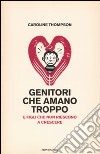 Genitori che amano troppo. E figli che non riescono a crescere libro