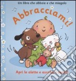 Abbracciami! Un libro che abbaia e che miagola. Ediz. illustrata libro