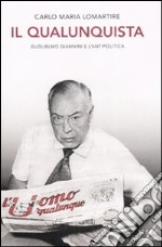 Il qualunquista. Guglielmo Giannini e l'antipolitica