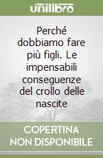 Perché dobbiamo fare più figli. Le impensabili conseguenze del crollo delle nascite