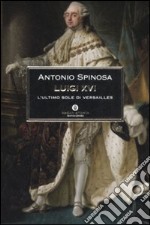 Luigi XVI. L'ultimo sole di Versailles libro