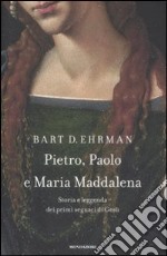 Pietro, Paolo e Maria Maddalena. Storia e leggenda dei primi seguaci di Gesù libro