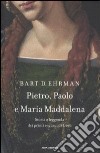 Pietro, Paolo e Maria Maddalena. Storia e leggenda dei primi seguaci di Gesù libro