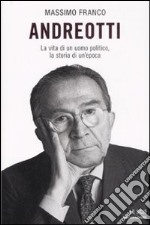 Andreotti. La vita di un uomo politico, la storia di un'epoca libro