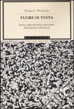 Fuori di testa. Storia culturale delle alterazioni dall'assenzio all'ecstasy libro