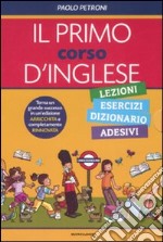 Il primo corso d'inglese: Lezioni-Esercizi, dizionario-Adesivi. Ediz. illustrata libro