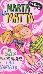 Marta la matta. Ma quello da rinchiudere è mio fratello