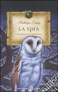 La spia. I guardiani di Ga'Hoole (5) libro