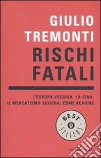 Rischi fatali. L'Europa vecchia, la Cina, il mercatismo suicida: come reagire libro