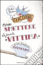 Come smettere di fare la vittima e non diventare carnefice libro