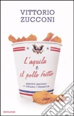 L'aquila e il pollo fritto. Perchè amiamo e odiamo l'America libro