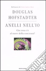 Anelli nell'Io. Che cosa c'è al cuore della coscienza? libro