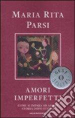 Amori imperfetti. Come si impara ad amare storia dopo storia libro