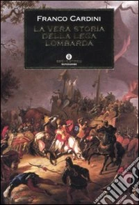 La vera storia della Lega Lombarda libro