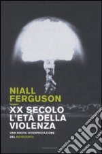 XX secolo, l'età della violenza. Una nuova interpretazione del Novecento libro