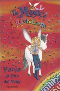Paola; la fata dei pony. Il magico arcobaleno. Ediz. illustrata. Vol. 28 libro