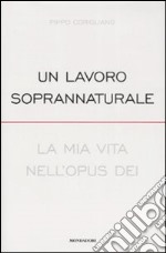 Un lavoro soprannaturale. La mia vita nell'Opus Dei libro