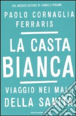 La Casta Bianca. Viaggio nei mali della sanità libro