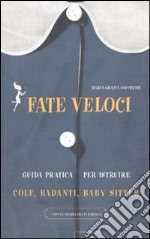 Fate veloci. Guida pratica per istruire colf, badanti, baby sitter libro