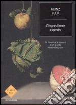 L'ingrediente segreto. La filosofia e le passioni di un grande maestro del gusto libro