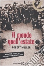 Il mondo, quell'estate. Berlino, 1936, la storia vera di un ragazzo ebreo sotto il nazismo libro